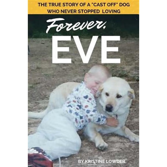 Pre-Owned Forever, Eve: The True Story of a Cast Off Dog Who Never Stopped Loving