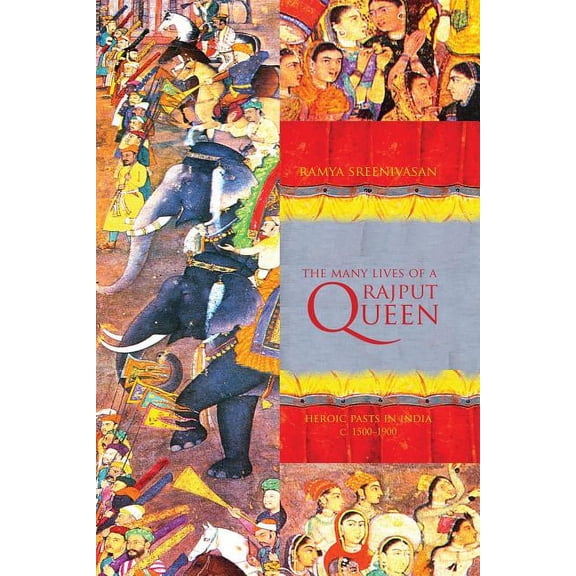 The Many Lives of a Rajput Queen: Heroic Pasts in India, c. 1500-1900, (Paperback)