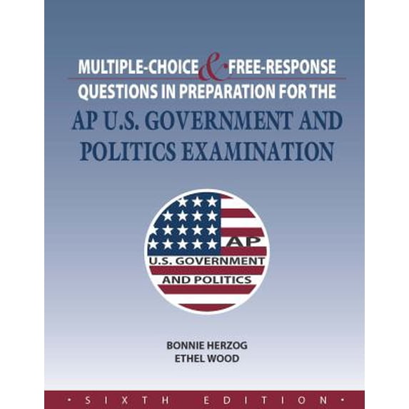 Multiple Choice & Free Response Questions In Preparation For The AP U.S. Government and Politics Examination