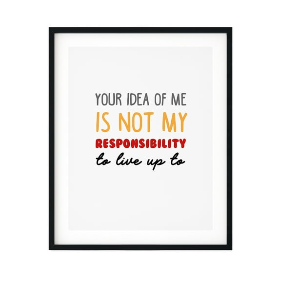 Designs ByLITA Your Idea Of Me Is Not My Responsibility To Live Up To 11 x 14 UNFRAMED Print Novelty Decor Wall Art