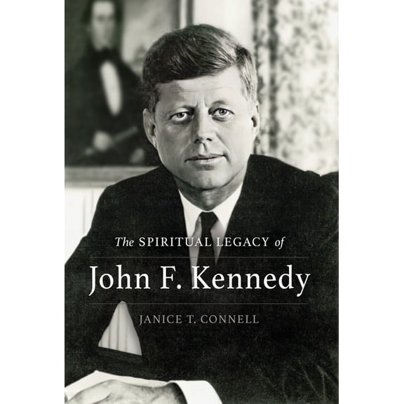 The SPIRITUAL LEGACY of John F. Kennedy, (Hardcover)