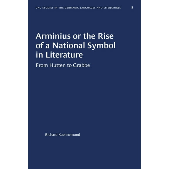 University of North Carolina Studies in Arminius or the Rise of a National Symbol in Literature: From Hutten to Grabbe, Book 8, (Paperback)