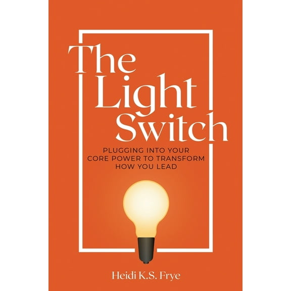 The Light Switch: Plugging into your core power to transform how you lead, (Paperback)
