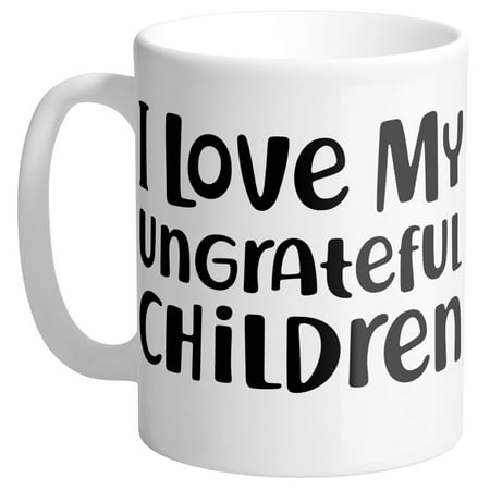 I Love My Ungrateful Children Funny Mothers Day Gift Coffee Mug (Best Gift For My Mom)