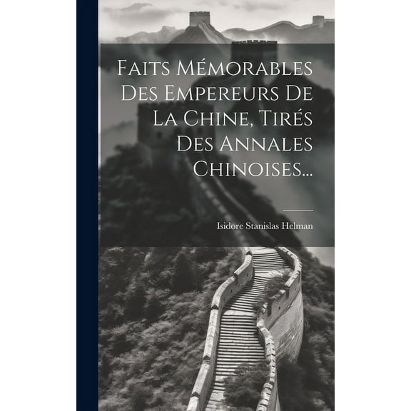 Faits Mémorables Des Empereurs De La Chine, Tirés Des Annales Chinoises... (Hardcover)