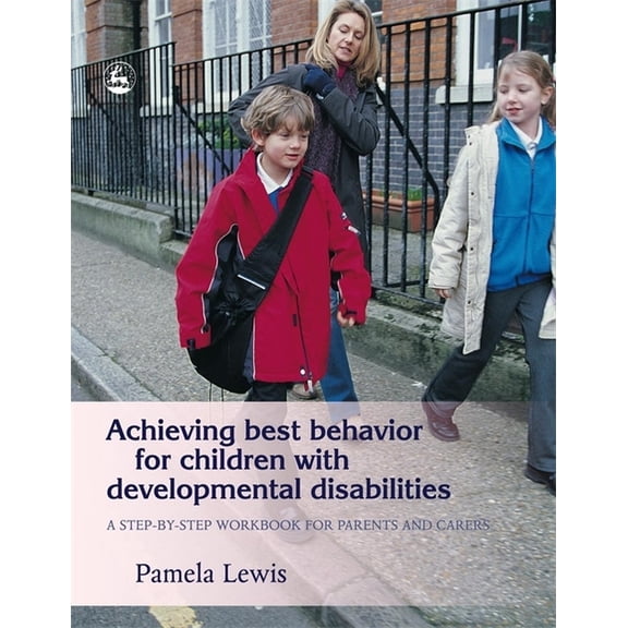Achieving Best Behavior for Children with Developmental Disabilities: A Step-By-Step Workbook for Parents and Carers, (Paperback)
