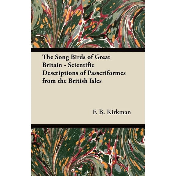 The Song Birds of Great Britain - Scientific Descriptions of Passeriformes from the British Isles (Paperback)