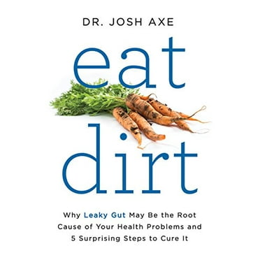 Pre-Owned Eat Dirt: Why Leaky Gut May Be the Root Cause of Your Health Problems and 5 Surprising Steps to Cure It (Hardcover) 0062433644 9780062433640