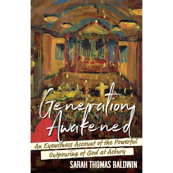 Generation Awakened: An Eyewitness Account of the Powerful Outpouring of God at Asbury, (Paperback)