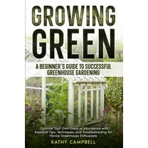 Growing Green - A Beginner's Guide to Successful Greenhouse Gardening, (Paperback)