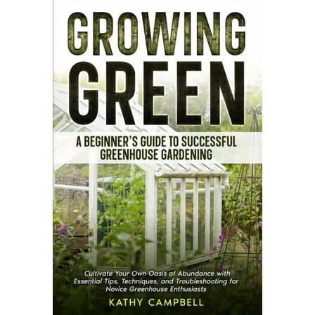 Growing Green - A Beginner's Guide to Successful Greenhouse Gardening, (Paperback)