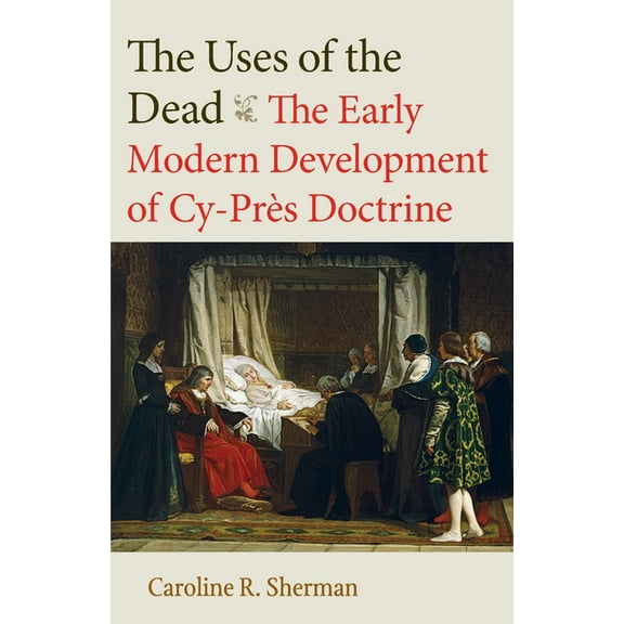 Studies in Medieval and Early Modern Can The Uses of the Dead: The Early Modern Development of Cy-Près Doctrine, Book 16, (Paperback)