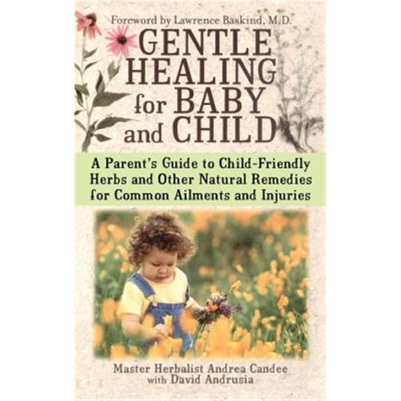 Pre-Owned Gentle Healing for Baby and Child: A Parent's Guide to Child-Friendly Herbs and Other Natural Remedies for Common Ailments and Injuries (Paperback) 0743497252 9780743497251