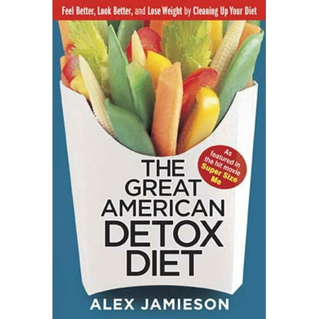 The Great American Detox Diet : Feel Better, Look Better, and Lose Weight by Cleaning Up Your