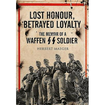 Lost Honour, Betrayed Loyalty : The Memoir of a Waffen-SS