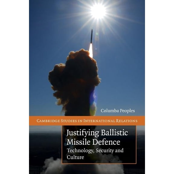 Cambridge Studies in International Relat Justifying Ballistic Missile Defence, Book 112, (Paperback)