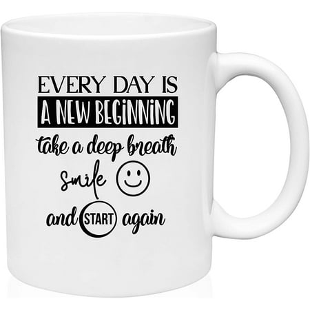 

Coffee Mug Every Day Is A New Beginning Take A Deep Breath Smile Start Again White Coffee Mug Funny Gift Cup
