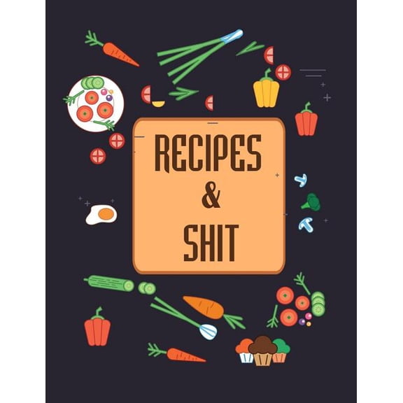 Recipes & Shit: Do It Yourself Cookbook to Note Down Your Favorite Recipes, (Paperback)