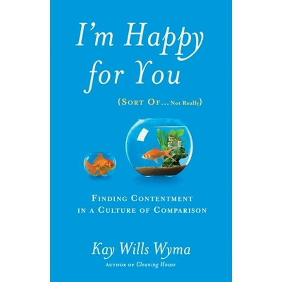 Pre-Owned I'm Happy for you (Sort Of...Not Really): Finding Contentment in a Culture of Comparison (Paperback 9781601425959) by Kay Willis Wyma