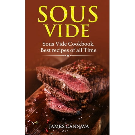 Sous Vide : Sous Vide Cookbook. Best recipes of all