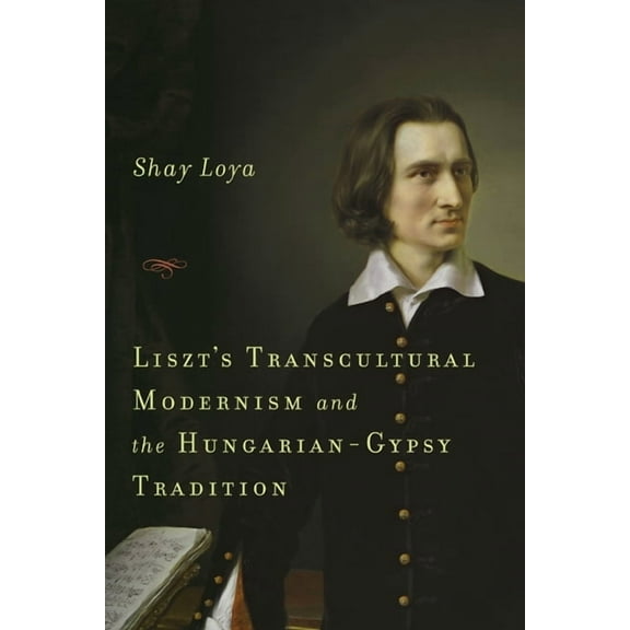 Eastman Studies in Music Liszt's Transcultural Modernism and the Hungarian-Gypsy Tradition, Book 87, (Hardcover)