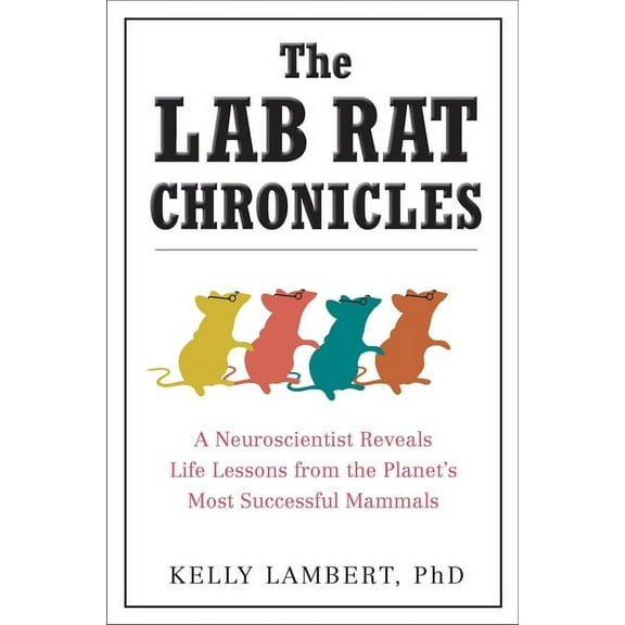 The Lab Rat Chronicles: A Neuroscientist Reveals Life Lessons from the Planet's Most Successful Mammals, (Paperback)