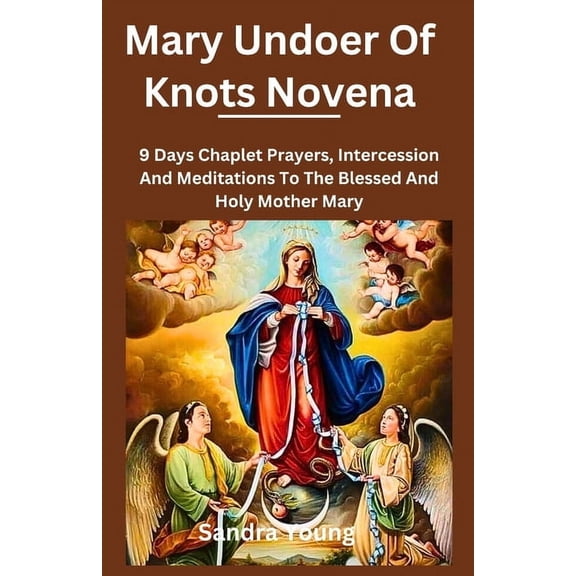 The Novena Hub Mary undoer of knots novena: 9 Days Chaplet Prayers, Intercession And Meditations To The Blessed And Holy Mother Mary, (Paperback)
