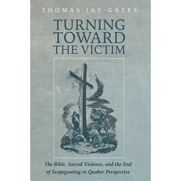 Turning Toward the Victim: The Bible, Sacred Violence, and the End of Scapegoating in Quaker Perspective, (Paperback)