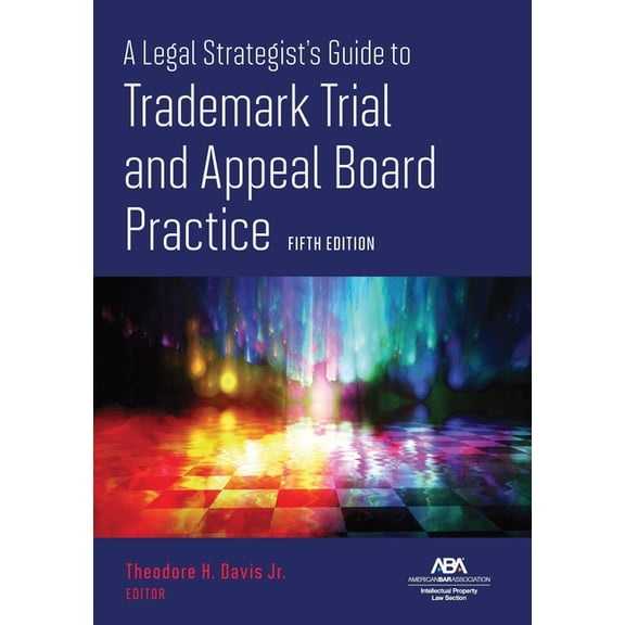 A Legal Strategist's Guide to Trademark Trial and Appeal Board Practice, Fifth Edition, (Paperback)