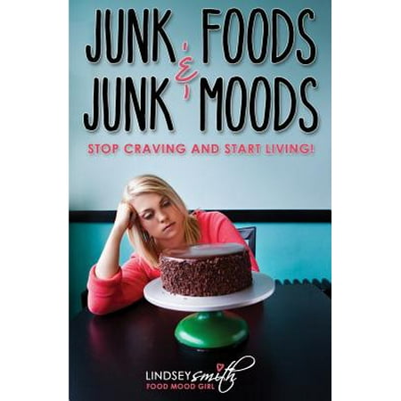Junk Foods and Junk Moods : Stop Craving and Start (Best Way To Stop Food Cravings)