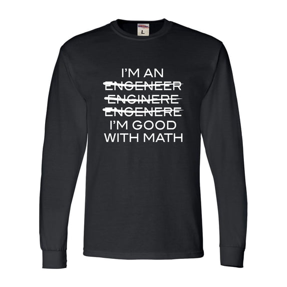Adult I'm An Engineer I'm Good At Math Long Sleeve T-Shirt