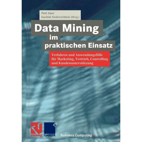 Xbusiness Computing Data Mining Im Praktischen Einsatz: Verfahren Und AnwendungsfÃ¤lle FÃ¼r Marketing, Vertrieb, Controlling Und Kundenunterst, (Paperback)