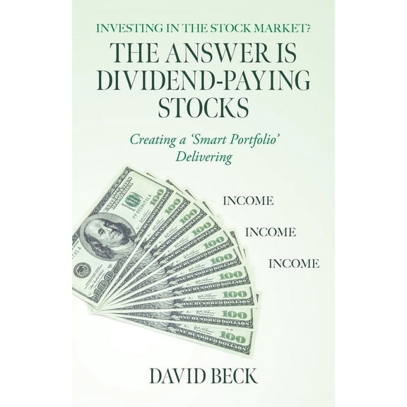 The Answer is Dividend-Paying Stocks: Building a 'Smart Portfolio' of Good Companies That Pay Stock-Dividends, (Paperback)