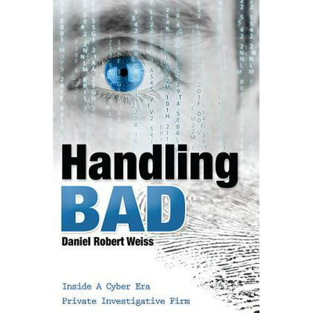 Handling Bad : Inside a Cyber Era Private Investigation