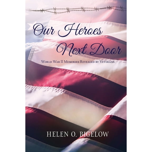 Our Heroes Next Door: World War II Memories Revealed By Veterans, (Paperback)