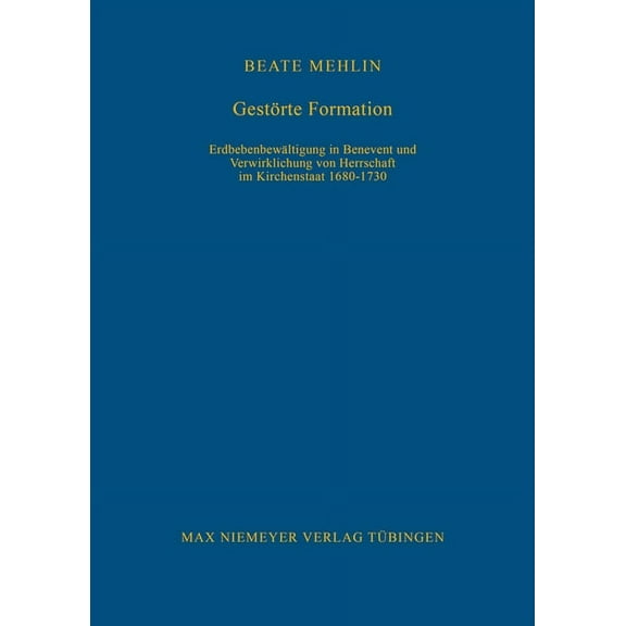 Bibliothek Des Deutschen Historischen In Gestörte Formation: Erdbebenbewältigung in Benevent Und Verwirklichung Von Herrschaft Im Kirchenstaat 1680-1730, Book 104, (Hardcover)
