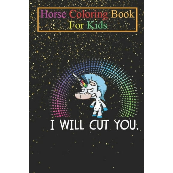 Horse Coloring Book For Kids : I Will Cut You Funny Unicorn Horse Silly Baby Kids Cute Cool Funny Gift Ideas Animal Coloring Book - For Kids Aged 3-8 (Fun Activities Books) (Paperback)