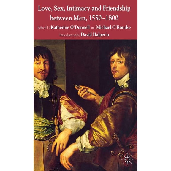 Love, Sex, Intimacy and Friendship Between Men, 1550-1800, (Hardcover)