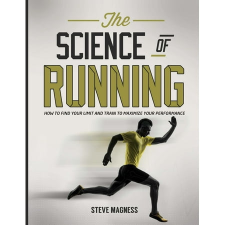 The Science of Running : How to Find Your Limit and Train to Maximize Your (Best Way To Train For Running)
