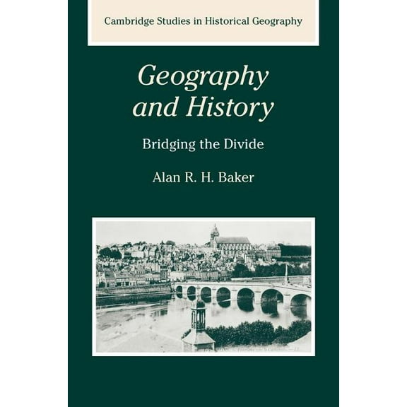 Cambridge Studies in Historical Geograph Geography and History: Bridging the Divide, Book 36, (Paperback)