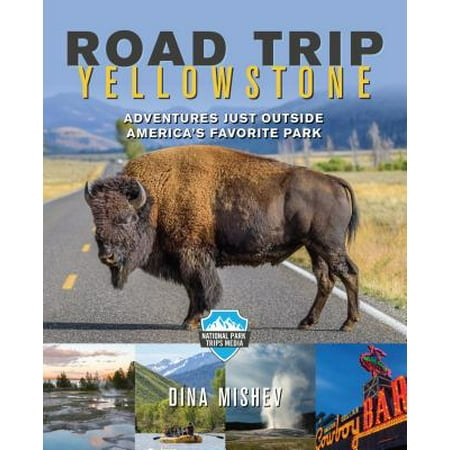 Road Trip Yellowstone : Adventures Just Outside America's Favorite (Best Road Trip National Parks)