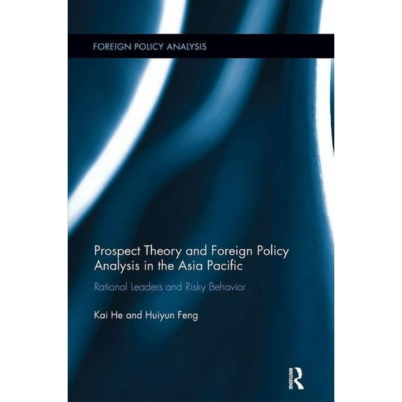 Foreign Policy Analysis Prospect Theory and Foreign Policy Analysis in the Asia Pacific: Rational Leaders and Risky Behavior, (Paperback)