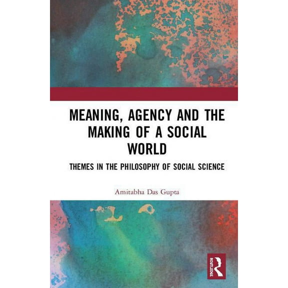 Meaning, Agency and the Making of a Social World: Themes in the Philosophy of Social Science, (Hardcover)