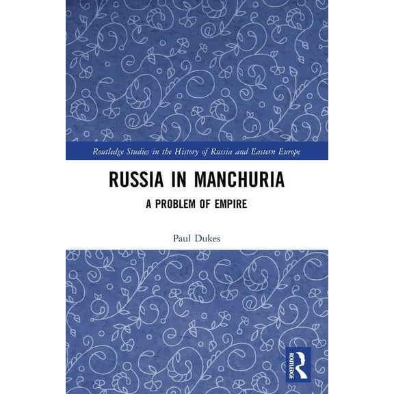 Routledge Studies in the History of Russ Russia in Manchuria: A Problem of Empire, (Paperback)