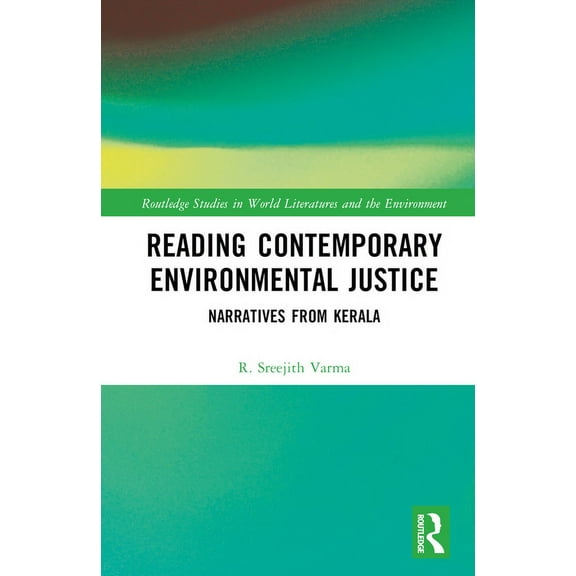 Routledge Studies in World Literatures a Reading Contemporary Environmental Justice: Narratives from Kerala, (Hardcover)