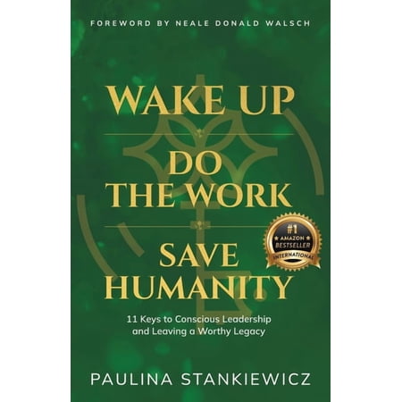 Wake Up - Do the Work - Save Humanity: 11 Keys to Conscious Leadership and Leaving a Worthy Legacy (Paperback)