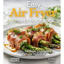 Easy Air Fryer Recipes Cookbook: Effortless Elegance - Master the Art of Cooking with 100  Air Fryer Delicacies, Picture, (Paperback)