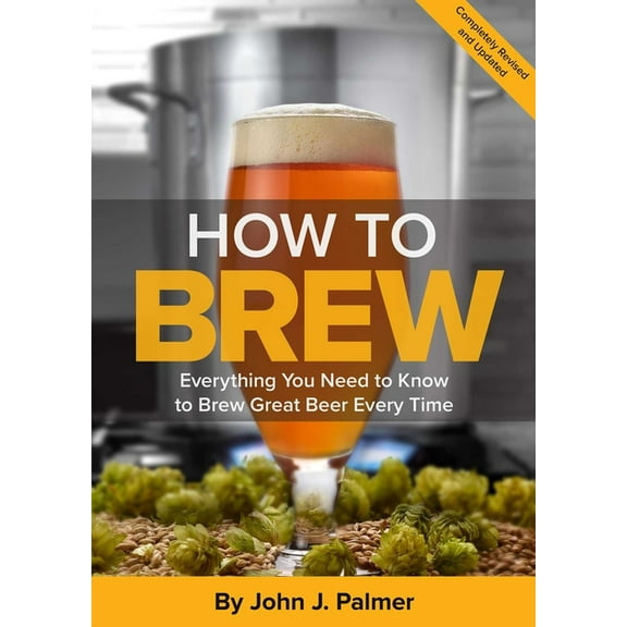How to Brew: Everything You Need to Know to Brew Great Beer Every Time