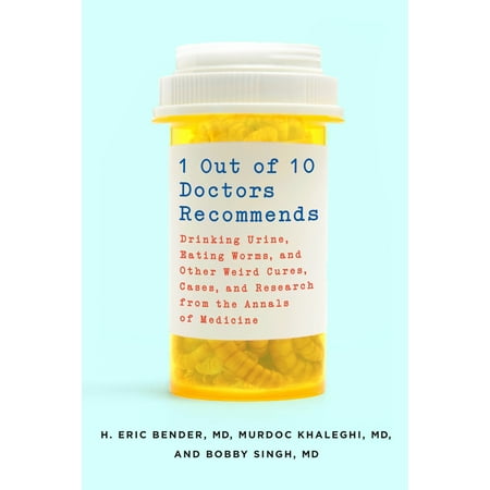 1 Out of 10 Doctors Recommends : Drinking Urine, Eating Worms, and Other Weird Cures, Cases, and Research from the Annals of