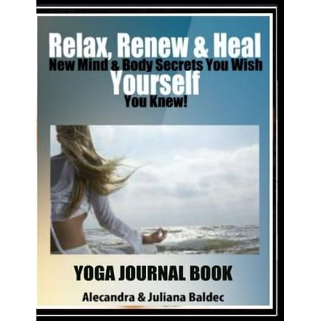 Relax, Renew & Heal Yourself Yoga Journal Book: Write Down Your Favorite Yoga Affirmations, Track Your Daily Yoga Progress, Note Down Your Yoga Journe